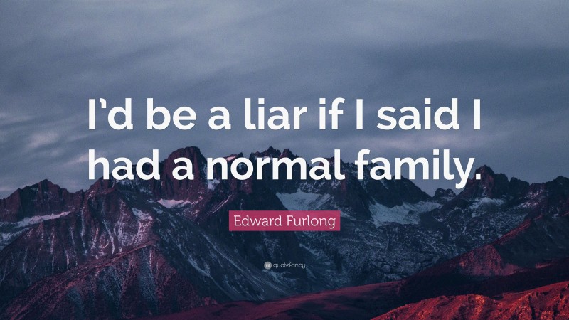 Edward Furlong Quote: “I’d be a liar if I said I had a normal family.”