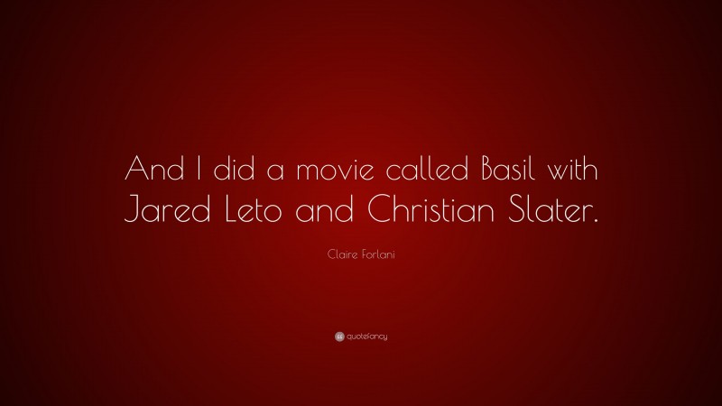 Claire Forlani Quote: “And I did a movie called Basil with Jared Leto and Christian Slater.”