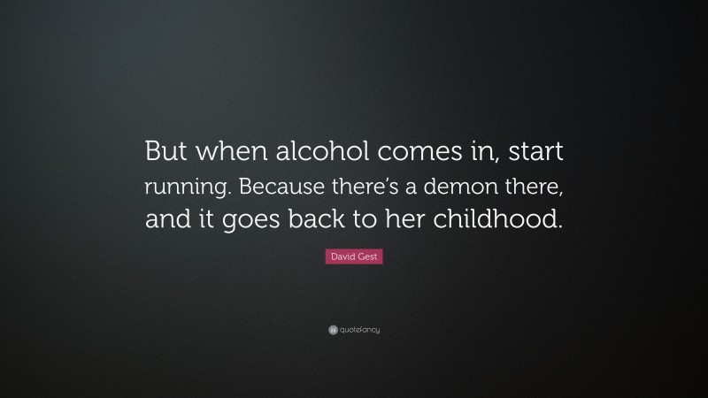 David Gest Quote: “But when alcohol comes in, start running. Because there’s a demon there, and it goes back to her childhood.”