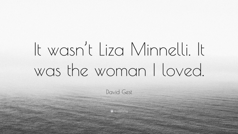 David Gest Quote: “It wasn’t Liza Minnelli. It was the woman I loved.”
