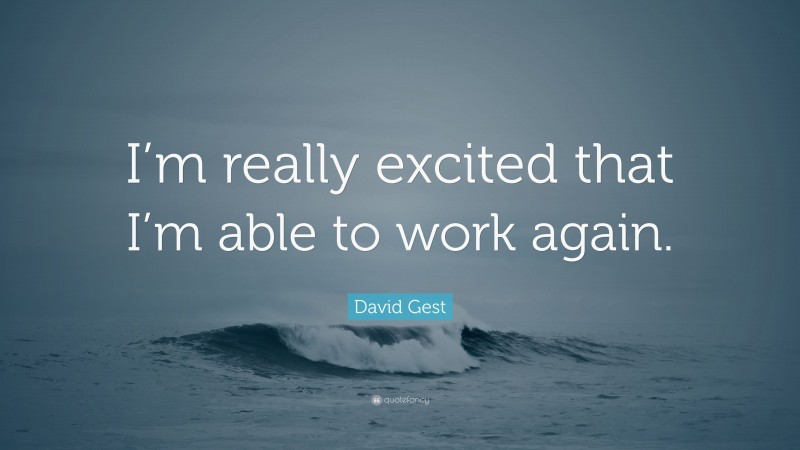 David Gest Quote: “I’m really excited that I’m able to work again.”