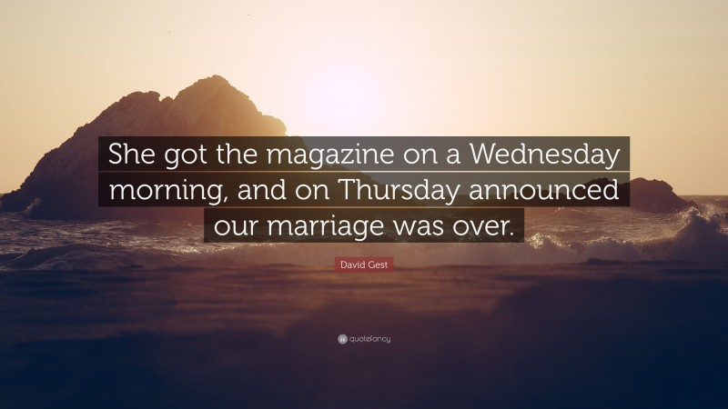 David Gest Quote: “She got the magazine on a Wednesday morning, and on Thursday announced our marriage was over.”