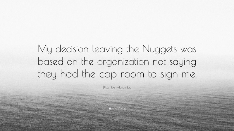Dikembe Mutombo Quote: “My decision leaving the Nuggets was based on the organization not saying they had the cap room to sign me.”