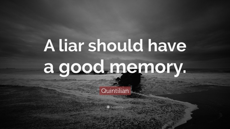 Quintilian Quote: “A liar should have a good memory.”