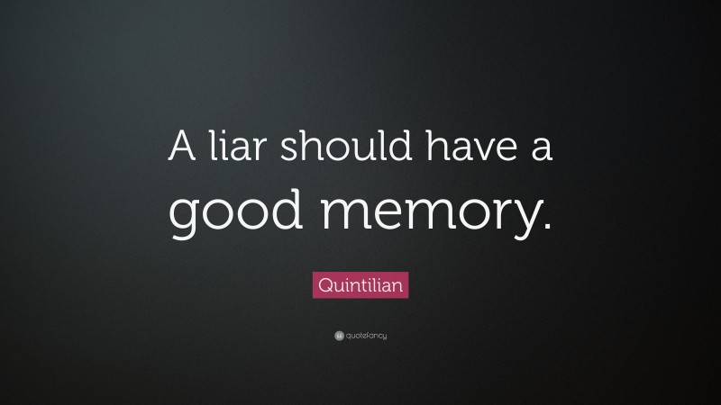 Quintilian Quote: “A liar should have a good memory.”