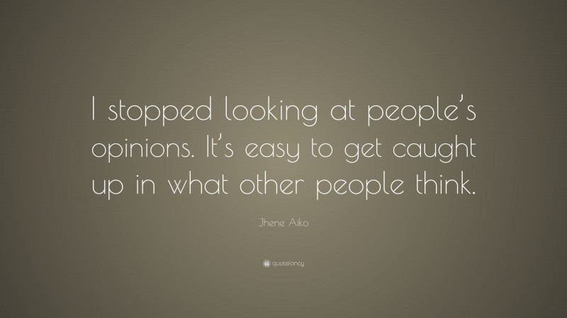 Jhene Aiko Quote: “I stopped looking at people’s opinions. It’s easy to get caught up in what other people think.”