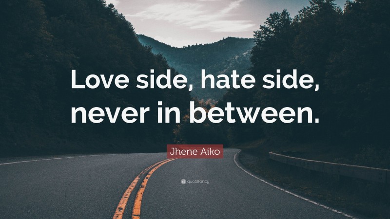 Jhene Aiko Quote: “Love side, hate side, never in between.”
