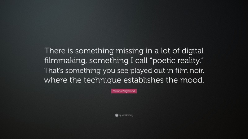 Vilmos Zsigmond Quote: “There is something missing in a lot of digital filmmaking, something I call “poetic reality.” That’s something you see played out in film noir, where the technique establishes the mood.”