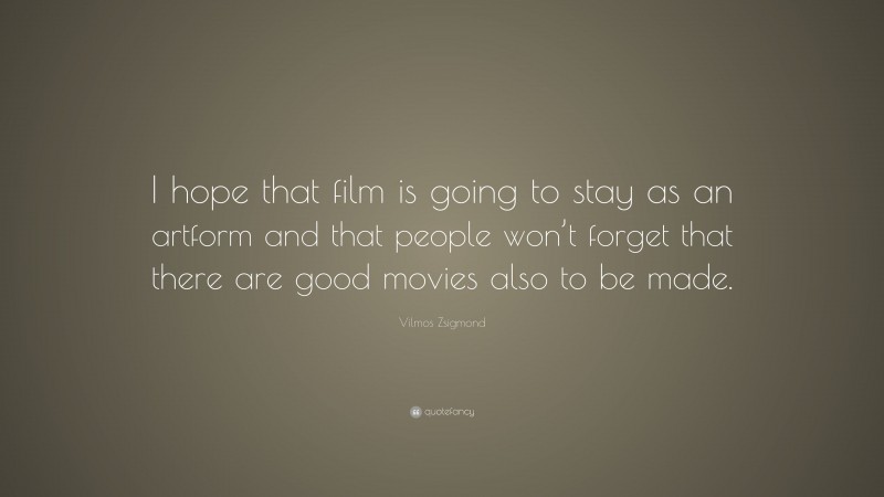 Vilmos Zsigmond Quote: “I hope that film is going to stay as an artform and that people won’t forget that there are good movies also to be made.”