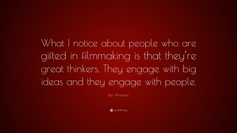 Ben Whishaw Quote: “What I notice about people who are gifted in filmmaking is that they’re great thinkers. They engage with big ideas and they engage with people.”