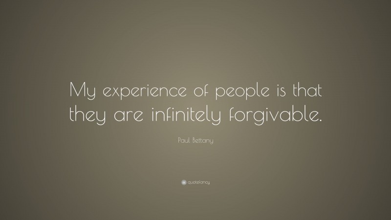 Paul Bettany Quote: “My experience of people is that they are infinitely forgivable.”