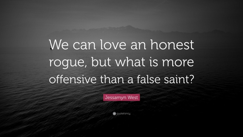 Jessamyn West Quote: “We can love an honest rogue, but what is more offensive than a false saint?”