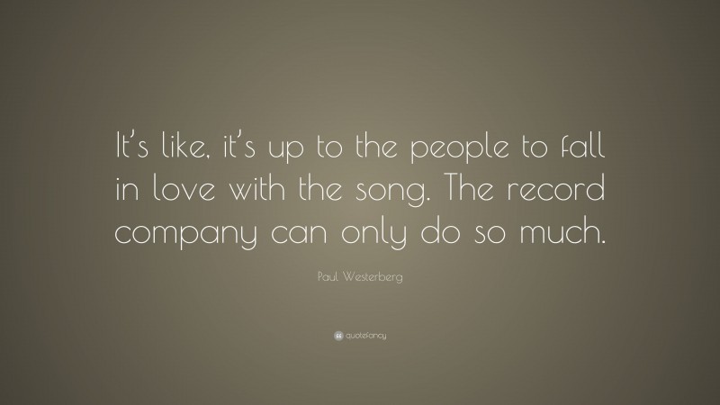 Paul Westerberg Quote: “It’s like, it’s up to the people to fall in love with the song. The record company can only do so much.”