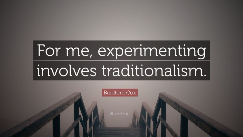 Bradford Cox Quote: “For me, experimenting involves traditionalism.”
