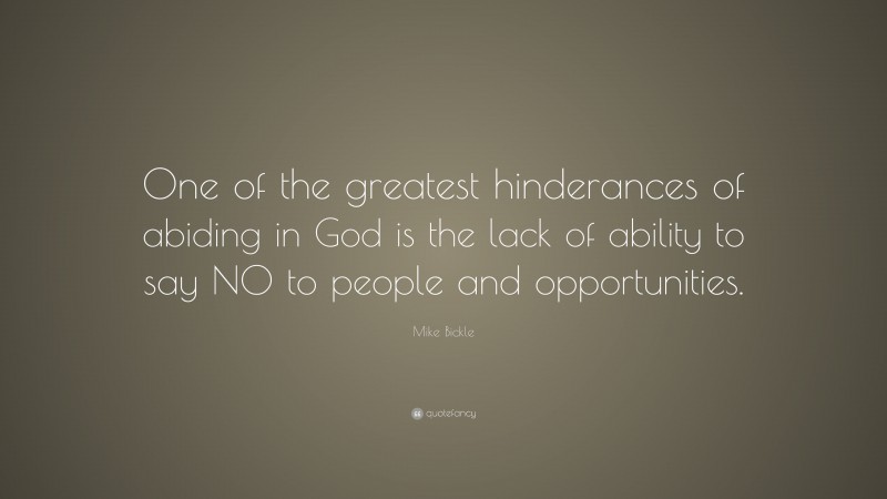 Mike Bickle Quote: “One of the greatest hinderances of abiding in God is the lack of ability to say NO to people and opportunities.”