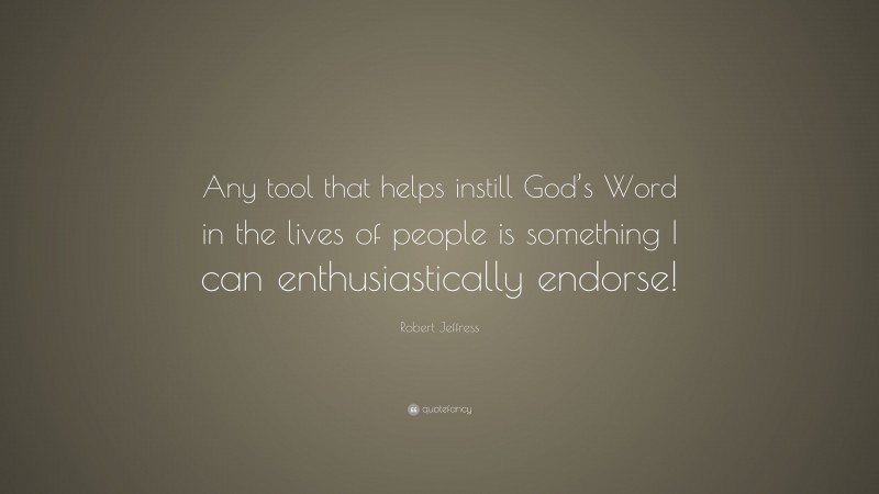 Robert Jeffress Quote: “Any tool that helps instill God’s Word in the lives of people is something I can enthusiastically endorse!”