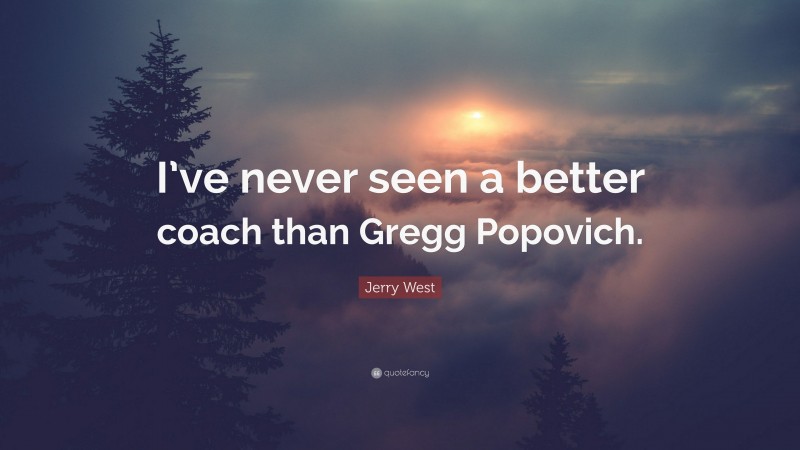Jerry West Quote: “I’ve never seen a better coach than Gregg Popovich.”