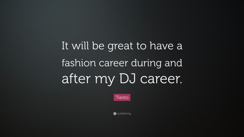 Tiesto Quote: “It will be great to have a fashion career during and after my DJ career.”