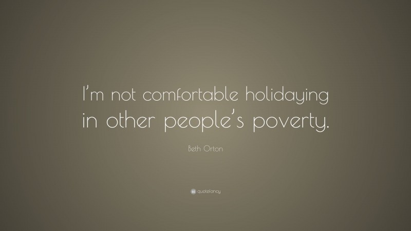 Beth Orton Quote: “I’m not comfortable holidaying in other people’s poverty.”