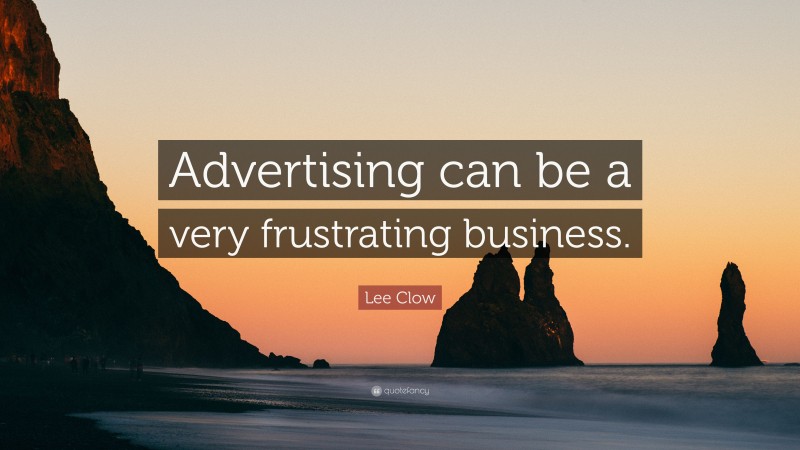 Lee Clow Quote: “Advertising can be a very frustrating business.”