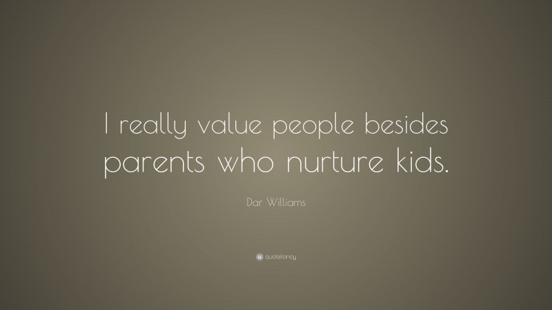 Dar Williams Quote: “I really value people besides parents who nurture kids.”