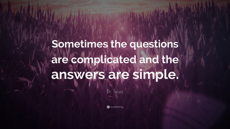 Dr. Seuss Quote: “Sometimes the questions are complicated and the ...