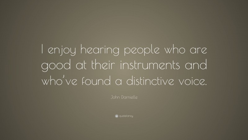 John Darnielle Quote: “I enjoy hearing people who are good at their instruments and who’ve found a distinctive voice.”