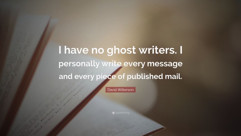 David Wilkerson Quote: “I have no ghost writers. I personally write every message and every piece of published mail.”