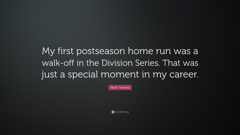 Mark Teixeira Quote: “My first postseason home run was a walk-off in the Division Series. That was just a special moment in my career.”