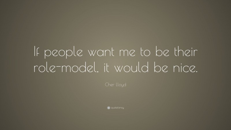 Cher Lloyd Quote: “If people want me to be their role-model, it would be nice.”