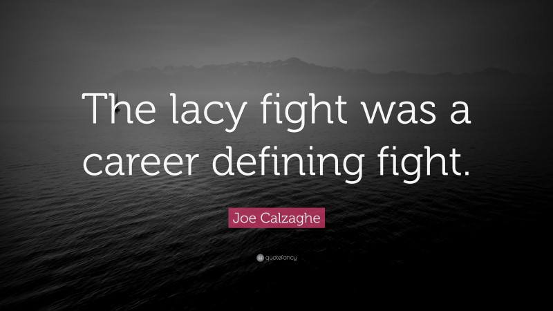 Joe Calzaghe Quote: “The lacy fight was a career defining fight.”