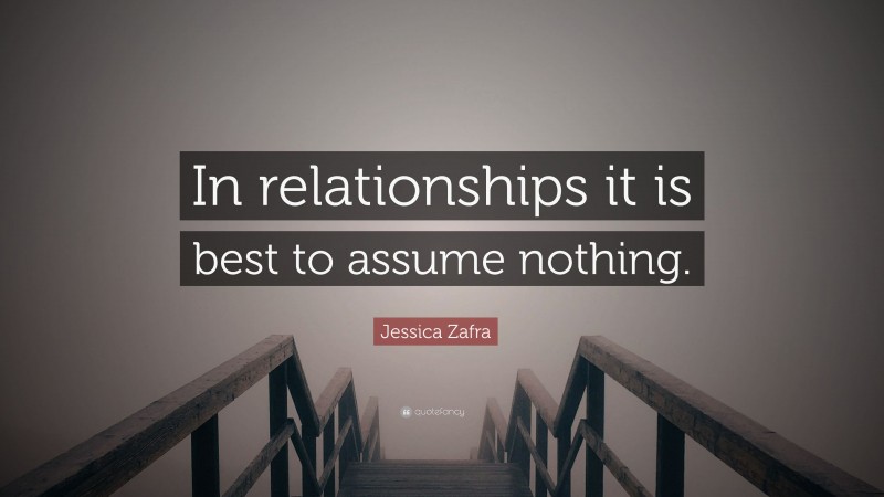 Jessica Zafra Quote: “In relationships it is best to assume nothing.”