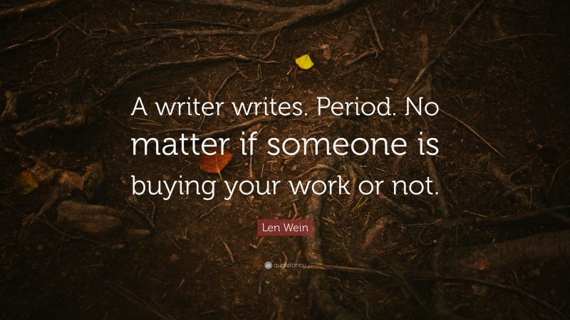 Len Wein Quote: “A writer writes. Period. No matter if someone is buying your work or not.”