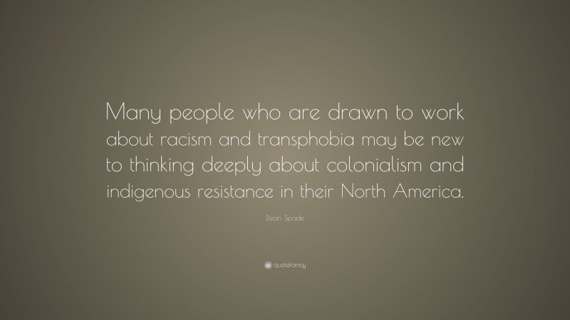 Dean Spade Quote: “Many people who are drawn to work about racism and transphobia may be new to thinking deeply about colonialism and indigenous resistance in their North America.”