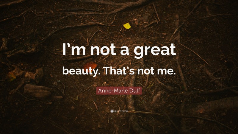 Anne-Marie Duff Quote: “I’m not a great beauty. That’s not me.”
