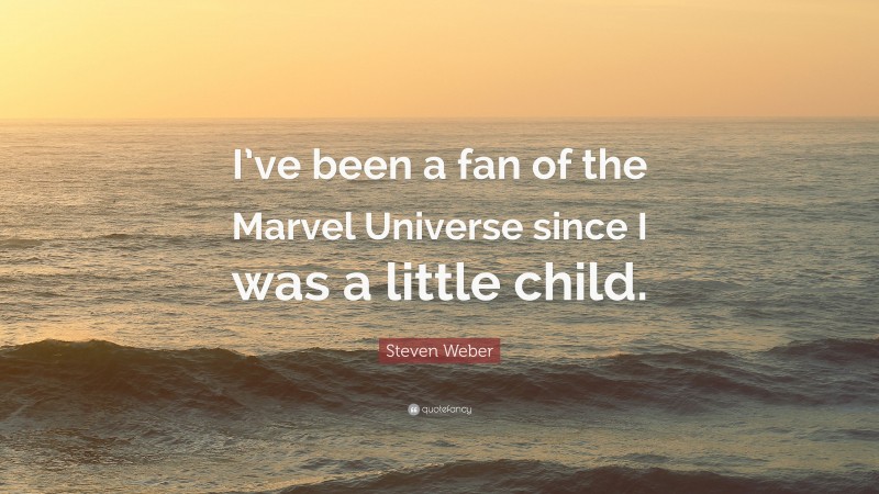 Steven Weber Quote: “I’ve been a fan of the Marvel Universe since I was a little child.”