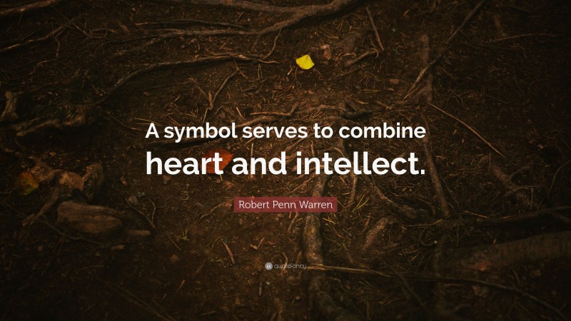 Robert Penn Warren Quote: “A symbol serves to combine heart and intellect.”