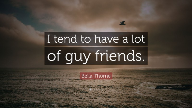 Bella Thorne Quote: “I tend to have a lot of guy friends.”