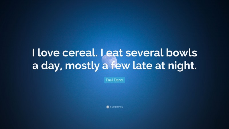 Paul Dano Quote: “I love cereal. I eat several bowls a day, mostly a few late at night.”