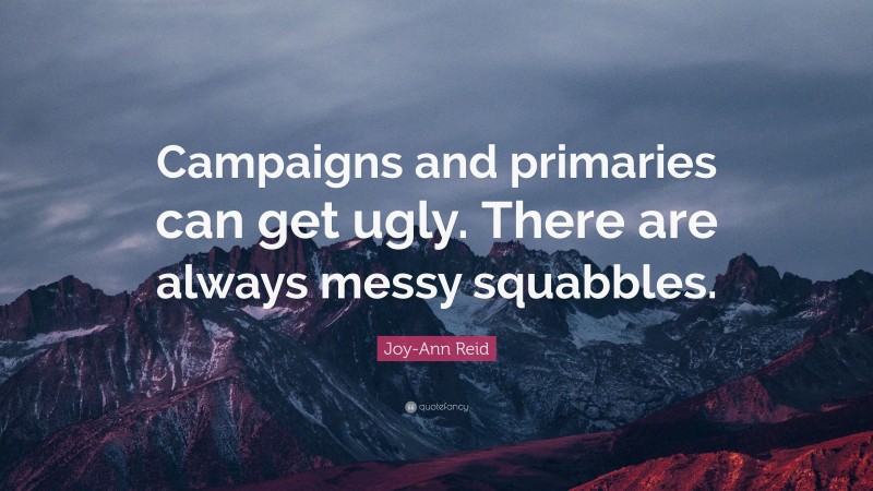 Joy-Ann Reid Quote: “Campaigns and primaries can get ugly. There are always messy squabbles.”