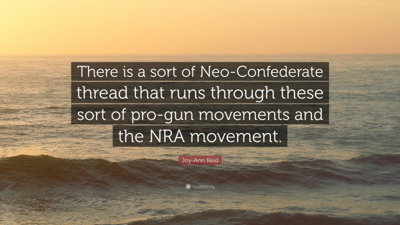 Joy-Ann Reid Quote: “There is a sort of Neo-Confederate thread that runs through these sort of pro-gun movements and the NRA movement.”