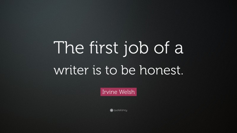 Irvine Welsh Quote: “The first job of a writer is to be honest.”
