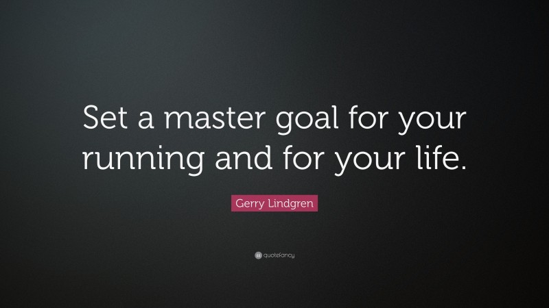 Gerry Lindgren Quote: “Set a master goal for your running and for your life.”