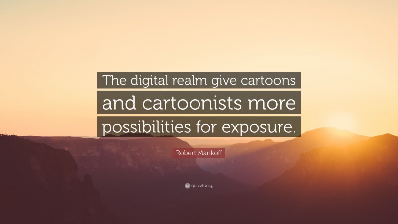 Robert Mankoff Quote: “The digital realm give cartoons and cartoonists more possibilities for exposure.”