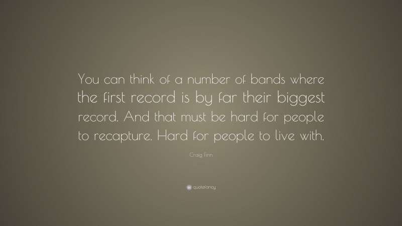 Craig Finn Quote: “You can think of a number of bands where the first record is by far their biggest record. And that must be hard for people to recapture. Hard for people to live with.”