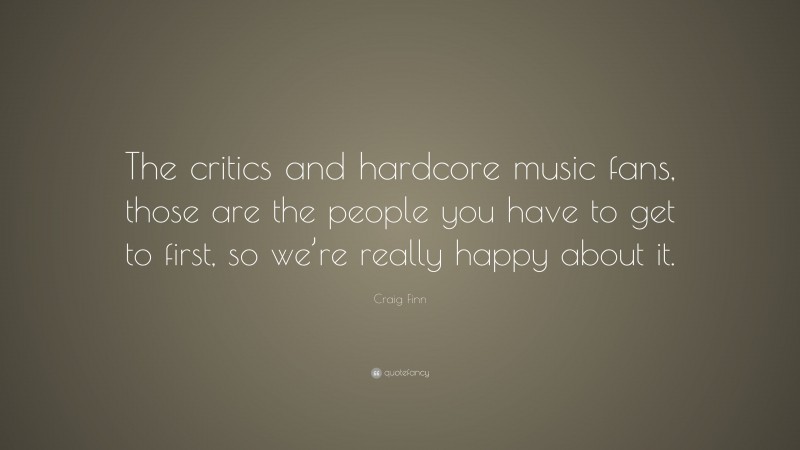 Craig Finn Quote: “The critics and hardcore music fans, those are the people you have to get to first, so we’re really happy about it.”