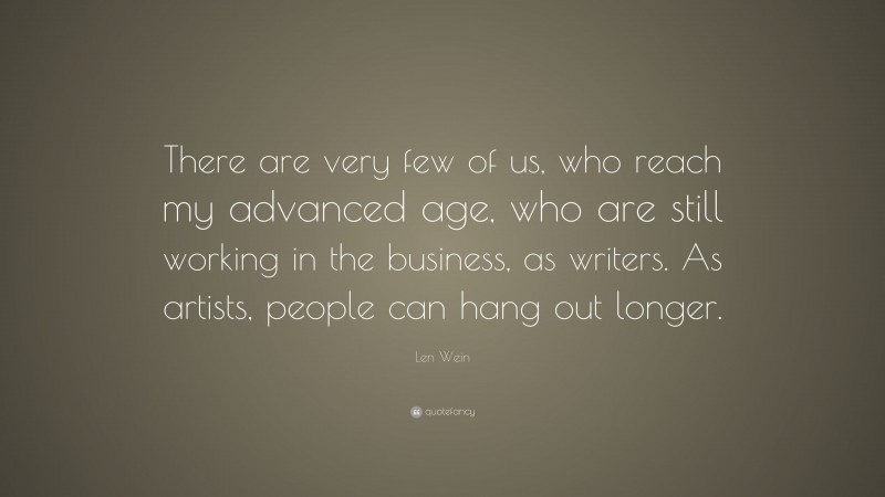 Len Wein Quote: “There are very few of us, who reach my advanced age, who are still working in the business, as writers. As artists, people can hang out longer.”
