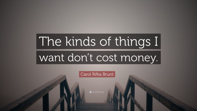 Carol Rifka Brunt Quote: “The kinds of things I want don’t cost money.”