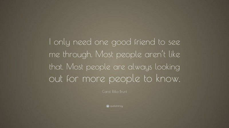 Carol Rifka Brunt Quote: “I only need one good friend to see me through. Most people aren’t like that. Most people are always looking out for more people to know.”