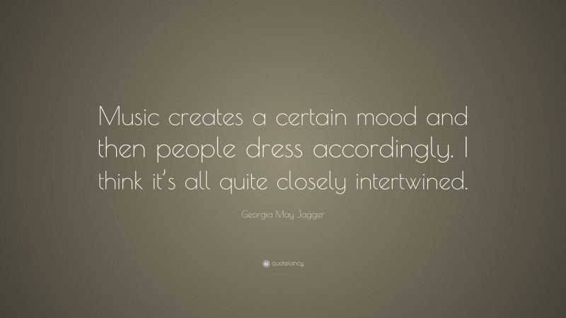 Georgia May Jagger Quote: “Music creates a certain mood and then people dress accordingly. I think it’s all quite closely intertwined.”